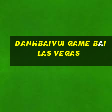 Danhbaivui Game Bài Las Vegas