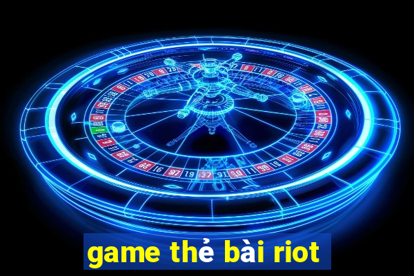 game thẻ bài riot