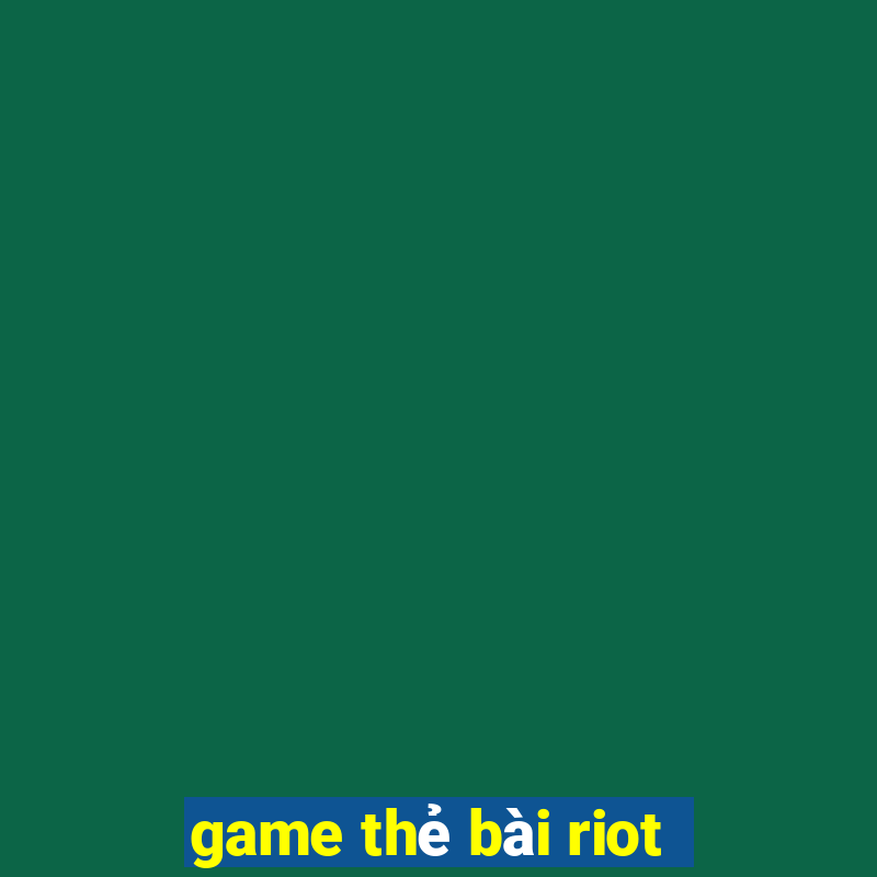 game thẻ bài riot