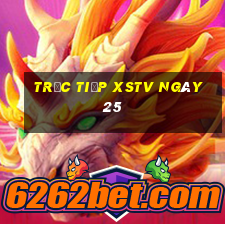 Trực tiếp XSTV ngày 25