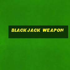 blackjack weapon