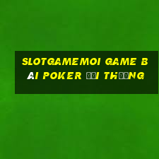 Slotgamemoi Game Bài Poker Đổi Thưởng