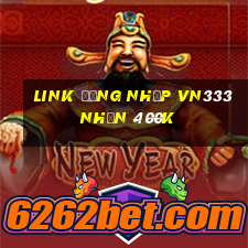 Link đăng nhập Vn333 Nhận 400k