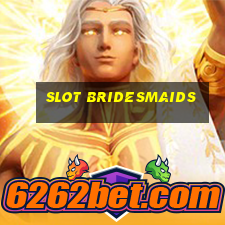 slot bridesmaids