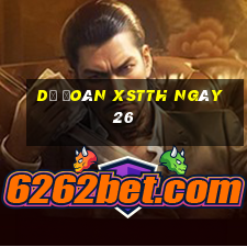 Dự đoán XSTTH ngày 26