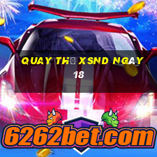 Quay thử XSND ngày 18