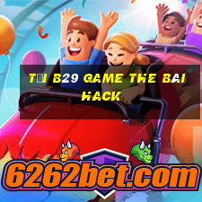 Tải B29 Game The Bài Hack