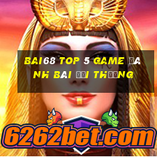 Bai68 Top 5 Game Đánh Bài Đổi Thưởng