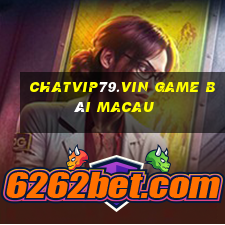 Chatvip79.Vin Game Bài Macau