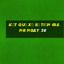 kết quả Xổ Số Tiền Giang ngày 30