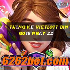 Thống kê vietlott Bingo18 ngày 22