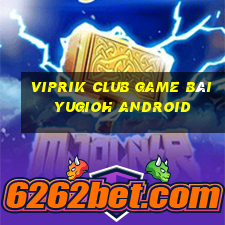 Viprik Club Game Bài Yugioh Android