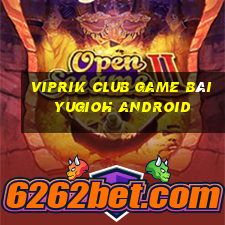 Viprik Club Game Bài Yugioh Android