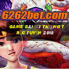 game bài đổi thưởng trực tuyến 2018