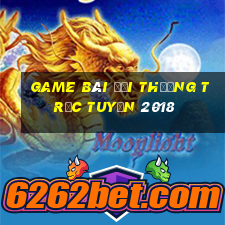 game bài đổi thưởng trực tuyến 2018