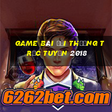 game bài đổi thưởng trực tuyến 2018