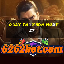 Quay thử XSDN ngày 27