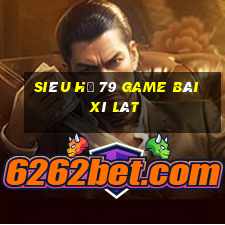 Siêu Hũ 79 Game Bài Xì Lát