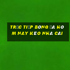 trực tiếp bóng đá hôm nay kèo nhà cái