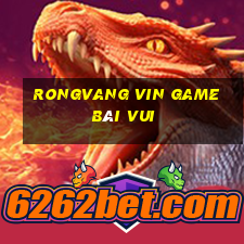 Rongvang Vin Game Bài Vui