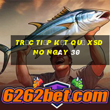 Trực tiếp kết quả XSDNO ngày 30