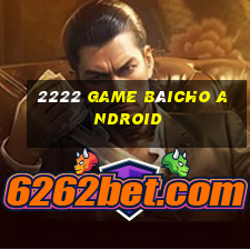 2222 Game bàicho Android