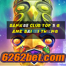 Bank88 Club Top 5 Game Bài Đổi Thưởng