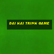 dai hai trinh game