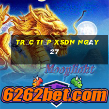 Trực tiếp XSDN ngày 27