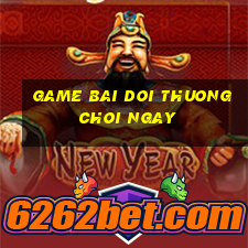 game bai doi thuong choi ngay