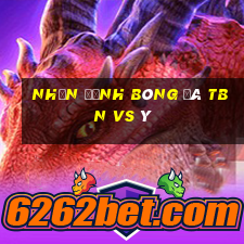 nhận định bóng đá tbn vs ý