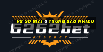 ve so giai 6 trung bao nhieu