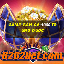 game ban ca 1000 trung quoc