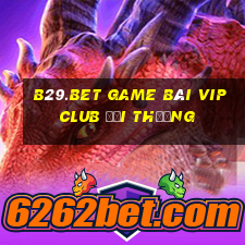 B29.Bet Game Bài Vip Club Đổi Thưởng