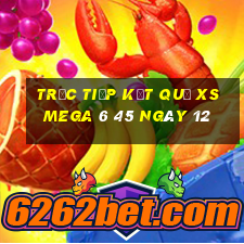 Trực tiếp kết quả XS Mega 6 45 ngày 12