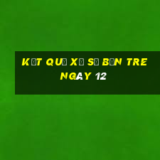 kết quả Xổ Số bến tre ngày 12