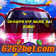 Choang Vip Game Bài Dubai