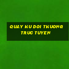 quay hu doi thuong truc tuyen