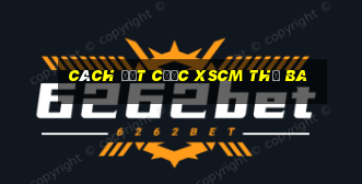 Cách đặt cược XSCM thứ Ba