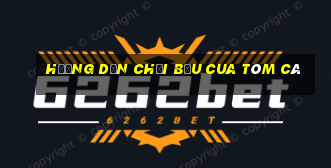 hướng dẫn chơi bầu cua tôm cá