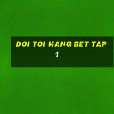 doi toi hang bet tap 1