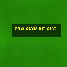 tro choi de che