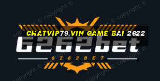 Chatvip79.Vin Game Bài 2022