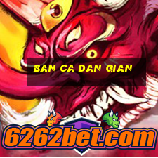 ban ca dan gian