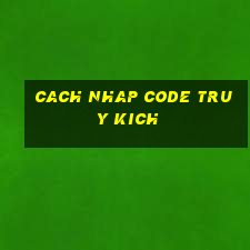 cach nhap code truy kich