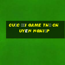 Cuộc đời game thủ chuyên nghiệp