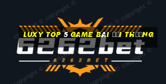 Luxy Top 5 Game Bài Đổi Thưởng