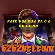 fate vua cu a ca c anh hu ng