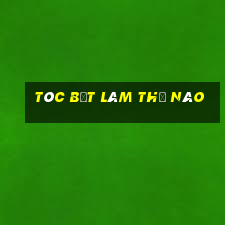 tóc bết làm thế nào