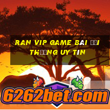 Ran Vip Game Bài Đổi Thưởng Uy Tín